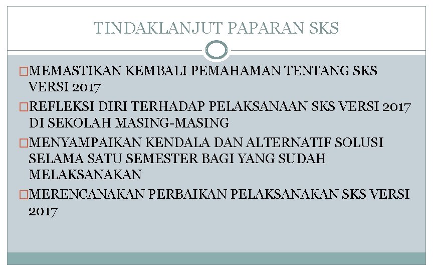 TINDAKLANJUT PAPARAN SKS �MEMASTIKAN KEMBALI PEMAHAMAN TENTANG SKS VERSI 2017 �REFLEKSI DIRI TERHADAP PELAKSANAAN