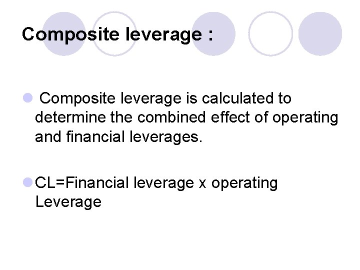 Composite leverage : l Composite leverage is calculated to determine the combined effect of