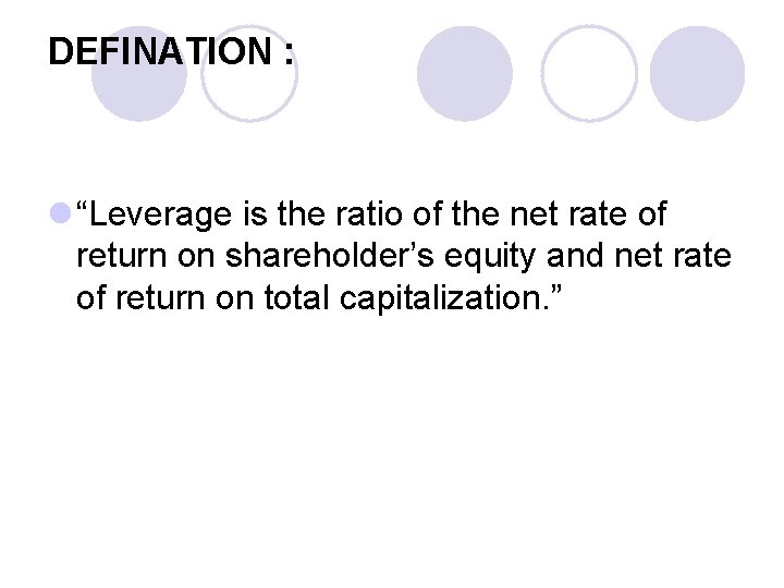 DEFINATION : l “Leverage is the ratio of the net rate of return on