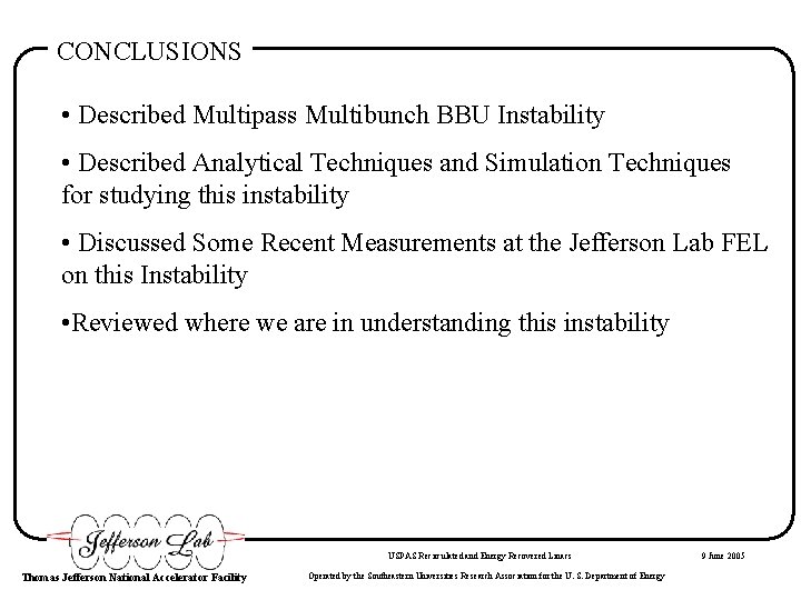 CONCLUSIONS • Described Multipass Multibunch BBU Instability • Described Analytical Techniques and Simulation Techniques