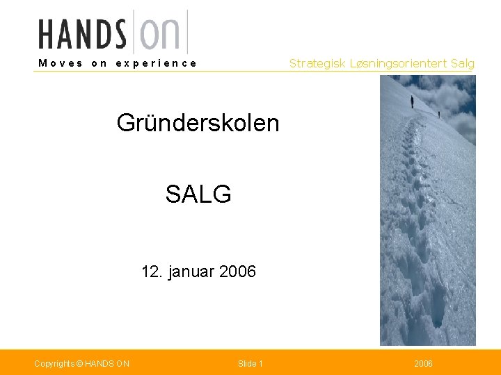 Strategisk Løsningsorientert Salg Moves on experience Gründerskolen SALG 12. januar 2006 Copyrights © HANDS