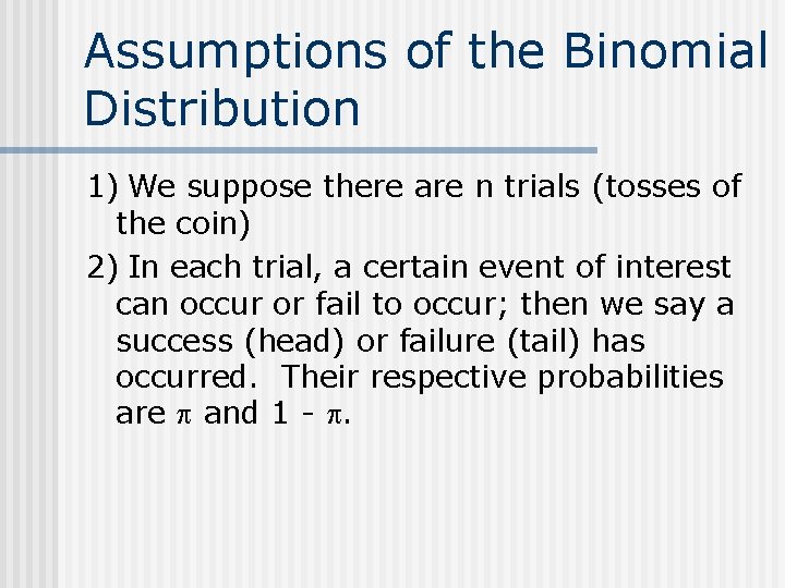 Assumptions of the Binomial Distribution 1) We suppose there are n trials (tosses of