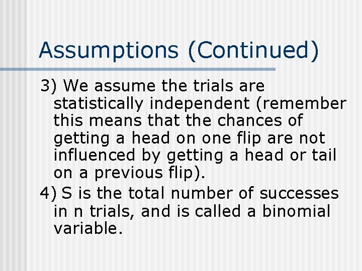 Assumptions (Continued) 3) We assume the trials are statistically independent (remember this means that