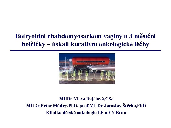 Botryoidní rhabdomyosarkom vaginy u 3 měsíční holčičky – úskalí kurativní onkologické léčby MUDr Viera