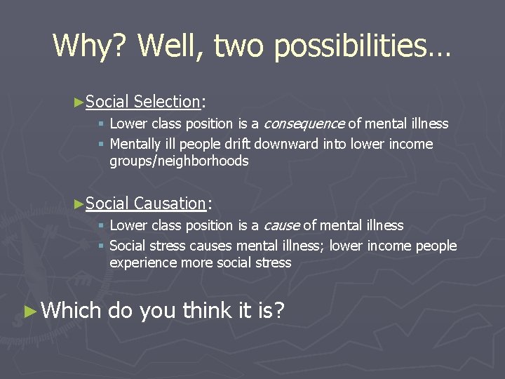 Why? Well, two possibilities… ►Social Selection: § Lower class position is a consequence of