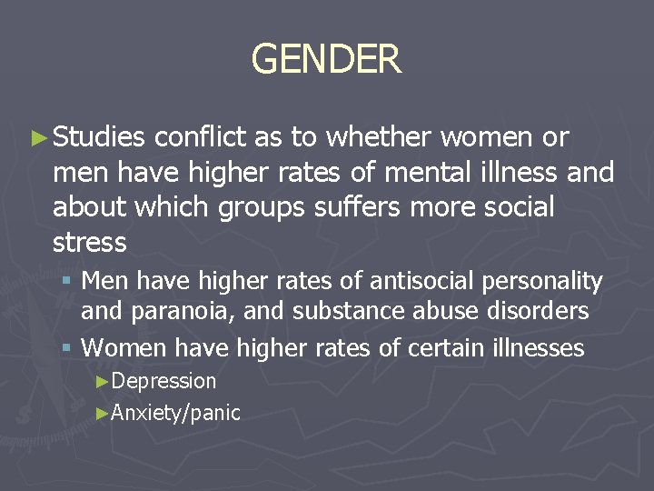 GENDER ► Studies conflict as to whether women or men have higher rates of