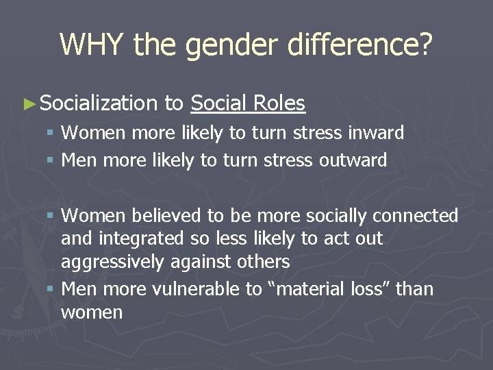 WHY the gender difference? ► Socialization to Social Roles § Women more likely to