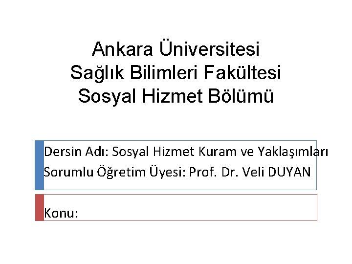 Ankara Üniversitesi Sağlık Bilimleri Fakültesi Sosyal Hizmet Bölümü Dersin Adı: Sosyal Hizmet Kuram ve