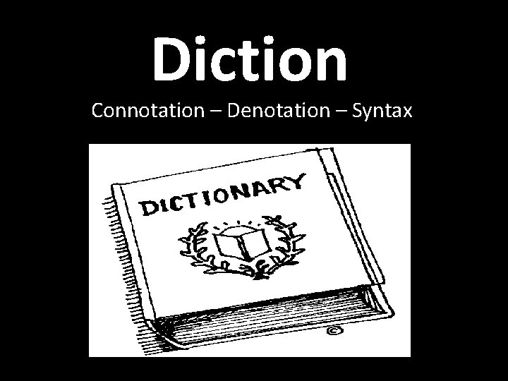 Diction Connotation – Denotation – Syntax 