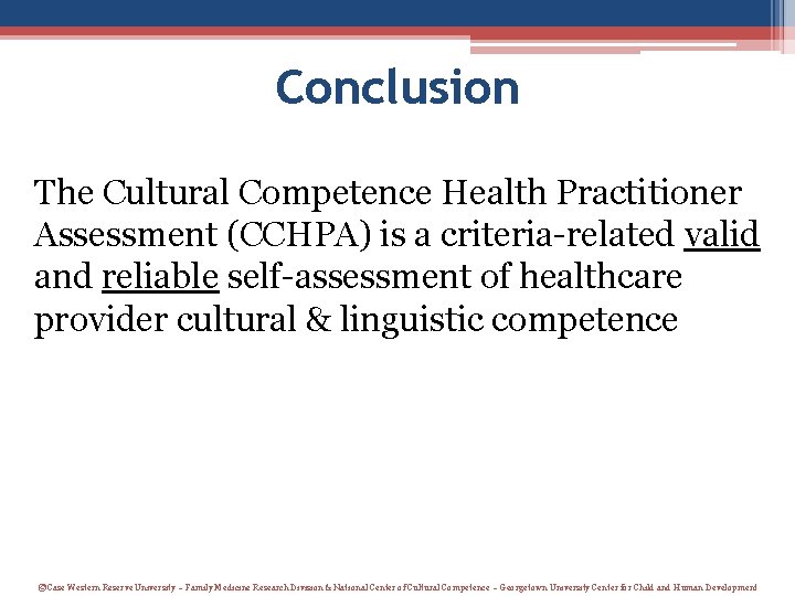 Conclusion The Cultural Competence Health Practitioner Assessment (CCHPA) is a criteria-related valid and reliable Conclusion The Cultural Competence Health Practitioner Assessment (CCHPA) is a criteria-related valid and reliable