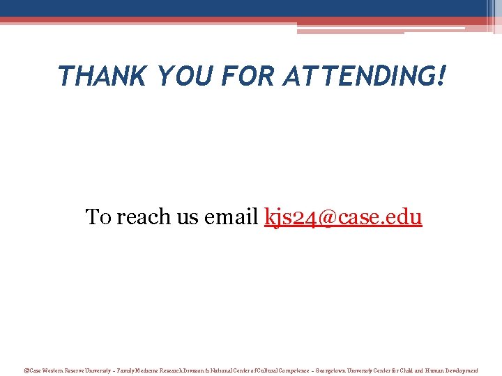 THANK YOU FOR ATTENDING! To reach us email kjs 24@case. edu ©Case Western Reserve THANK YOU FOR ATTENDING! To reach us email kjs 24@case. edu ©Case Western Reserve