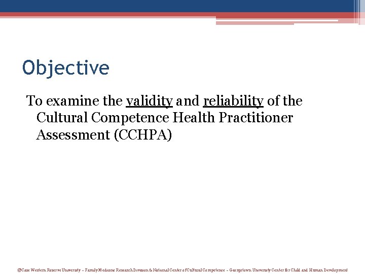Objective To examine the validity and reliability of the Cultural Competence Health Practitioner Assessment Objective To examine the validity and reliability of the Cultural Competence Health Practitioner Assessment
