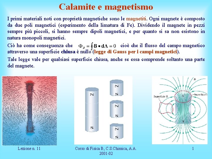 Calamite e magnetismo I primi materiali noti con proprietà magnetiche sono le magnetiti. Ogni