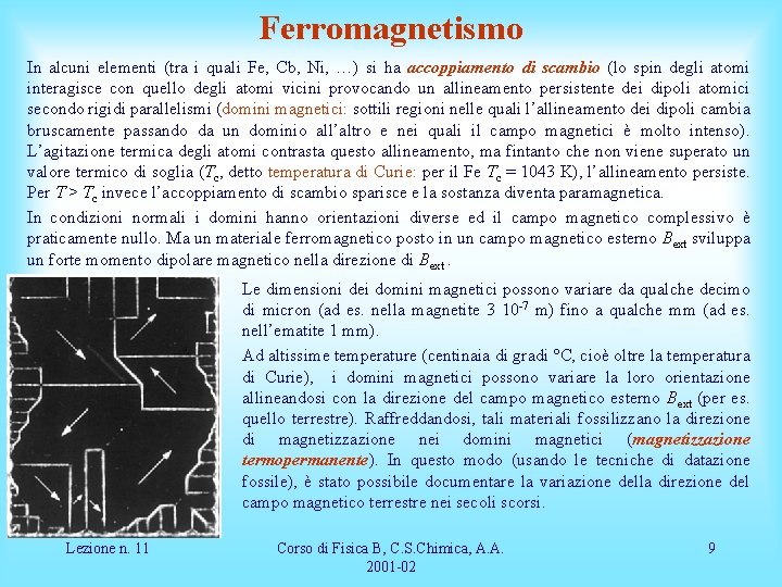 Ferromagnetismo In alcuni elementi (tra i quali Fe, Cb, Ni, …) si ha accoppiamento