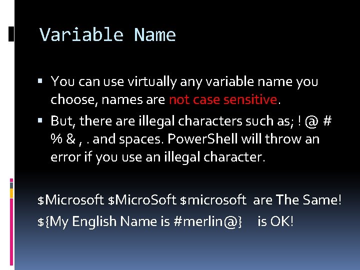 Variable Name You can use virtually any variable name you choose, names are not