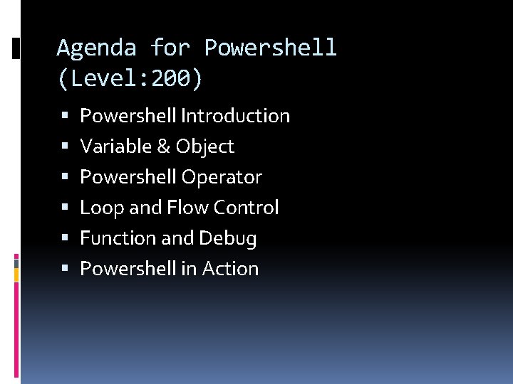 Agenda for Powershell (Level: 200) Powershell Introduction Variable & Object Powershell Operator Loop and