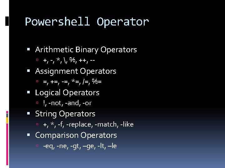 Powershell Operator Arithmetic Binary Operators +, -, *, , %, ++, -- Assignment Operators