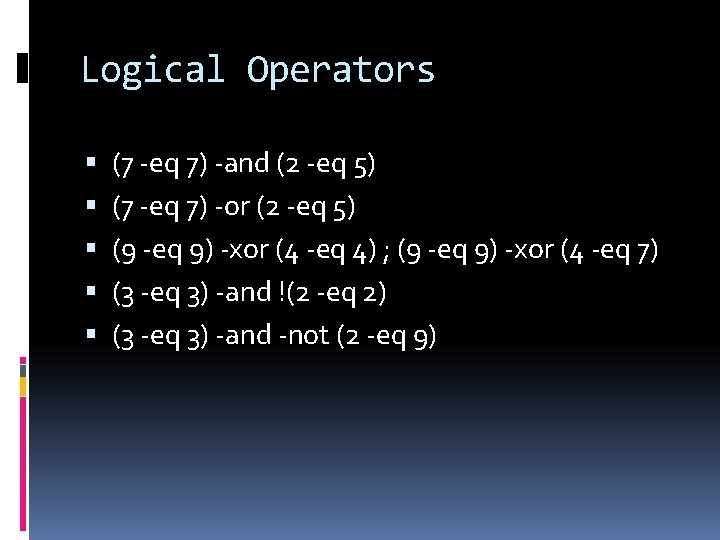 Logical Operators (7 -eq 7) -and (2 -eq 5) (7 -eq 7) -or (2