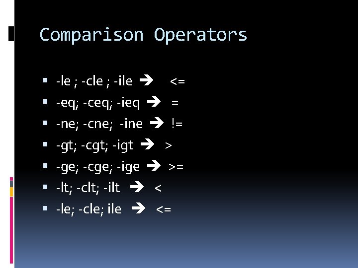 Comparison Operators -le ; -cle ; -ile <= -eq; -ceq; -ieq = -ne; -cne;