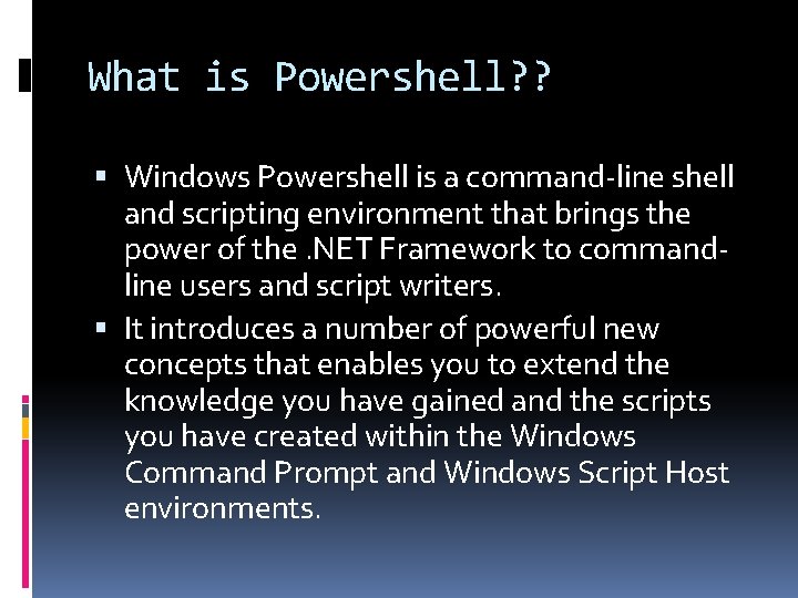 What is Powershell? ? Windows Powershell is a command-line shell and scripting environment that