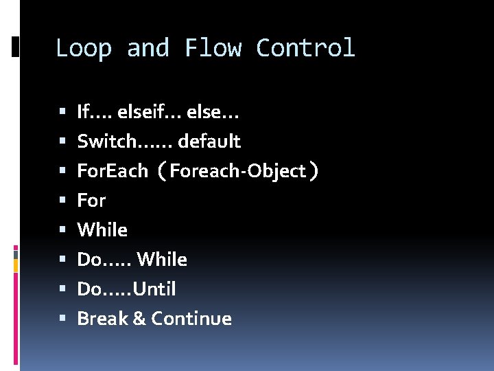 Loop and Flow Control If…. elseif… else… Switch…… default For. Each（Foreach-Object） For While Do….