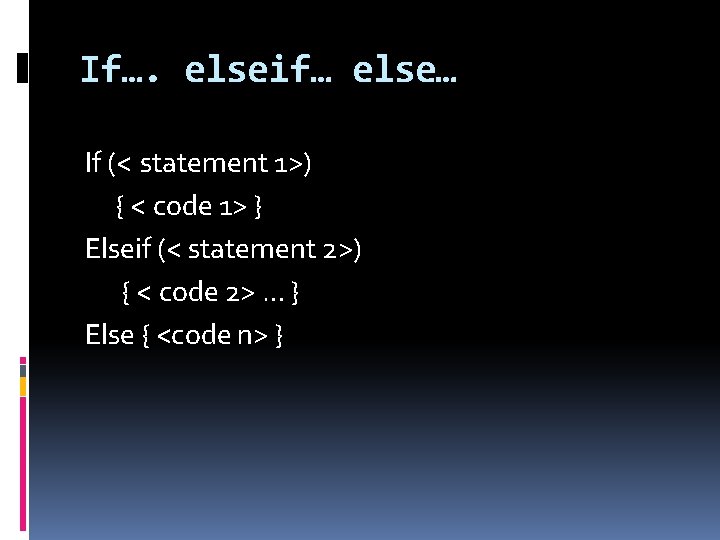 If…. elseif… else… If (< statement 1>) { < code 1> } Elseif (<