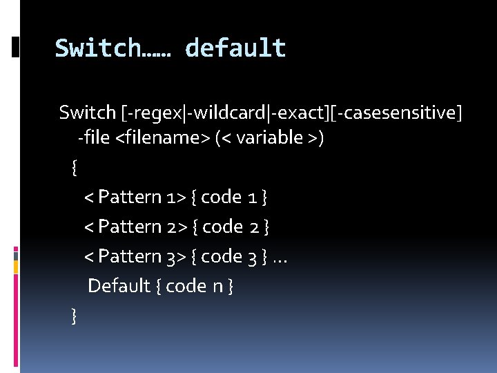 Switch…… default Switch [-regex|-wildcard|-exact][-casesensitive] -file <filename> (< variable >) { < Pattern 1> {