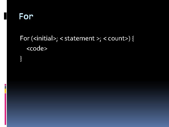 For (<initial>; < statement >; < count>) { <code> } 