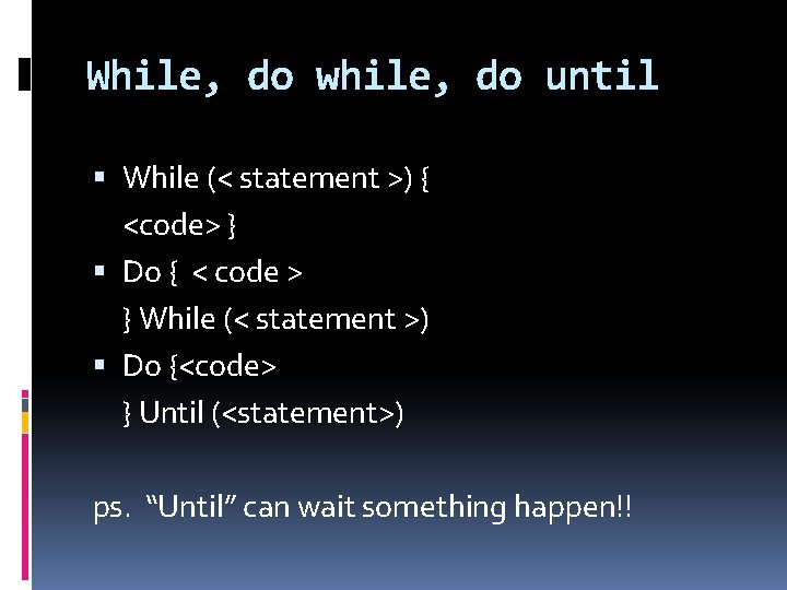 While, do while, do until While (< statement >) { <code> } Do {