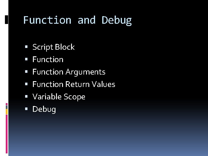Function and Debug Script Block Function Arguments Function Return Values Variable Scope Debug 