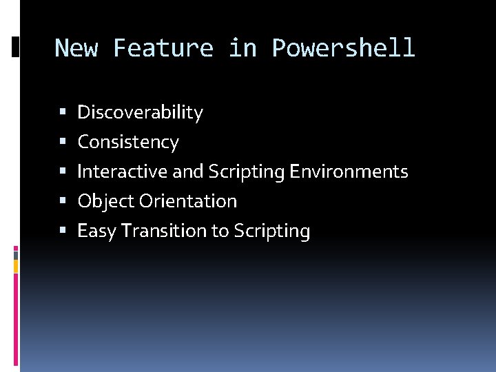 New Feature in Powershell Discoverability Consistency Interactive and Scripting Environments Object Orientation Easy Transition