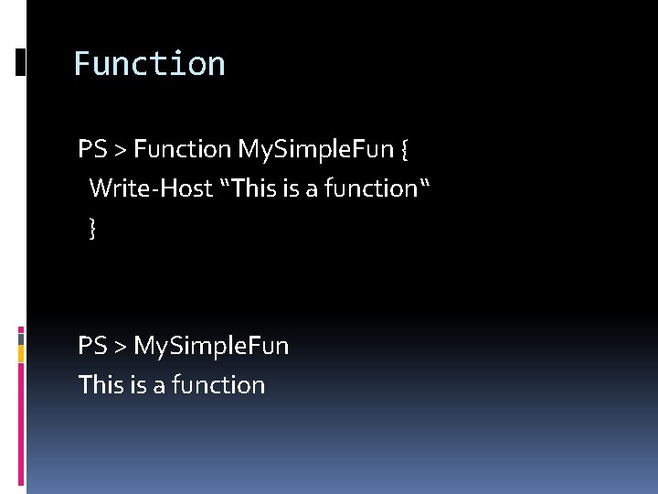 Function PS > Function My. Simple. Fun { Write-Host “This is a function“ }