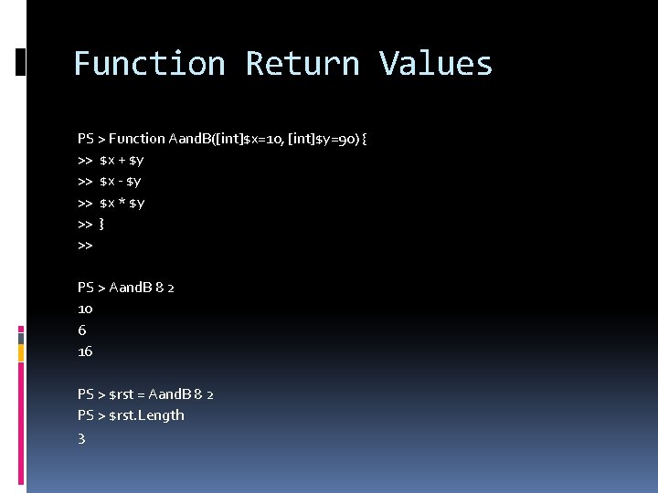 Function Return Values PS > Function Aand. B([int]$x=10, [int]$y=90) { >> $x + $y