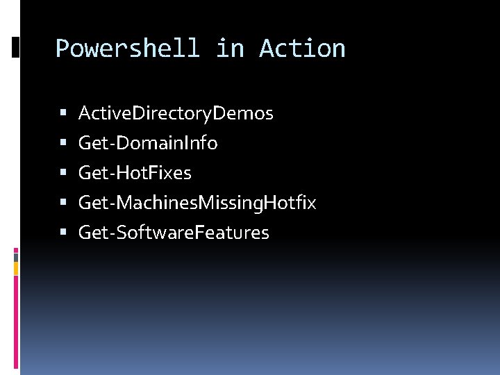 Powershell in Action Active. Directory. Demos Get-Domain. Info Get-Hot. Fixes Get-Machines. Missing. Hotfix Get-Software.