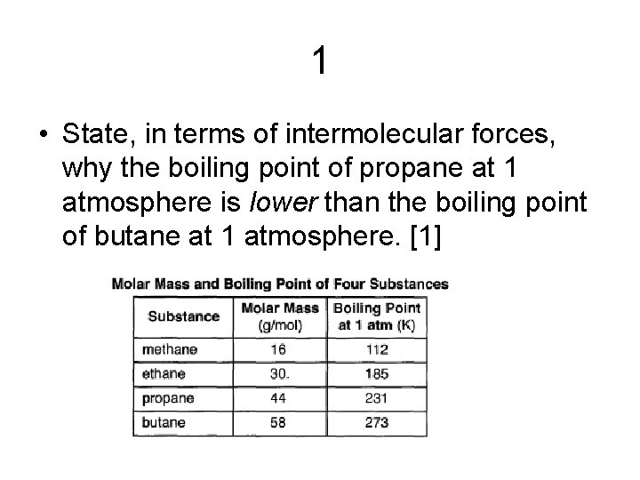 1 • State, in terms of intermolecular forces, why the boiling point of propane