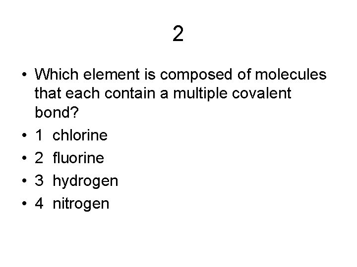 2 • Which element is composed of molecules that each contain a multiple covalent