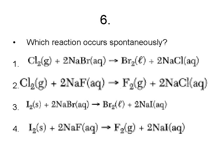 6. • Which reaction occurs spontaneously? 1. 2. 3. 4. 