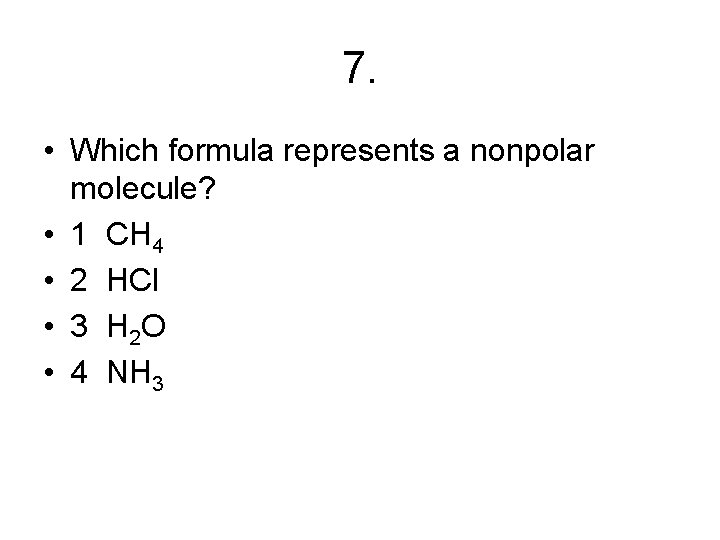 7. • Which formula represents a nonpolar molecule? • 1 CH 4 • 2
