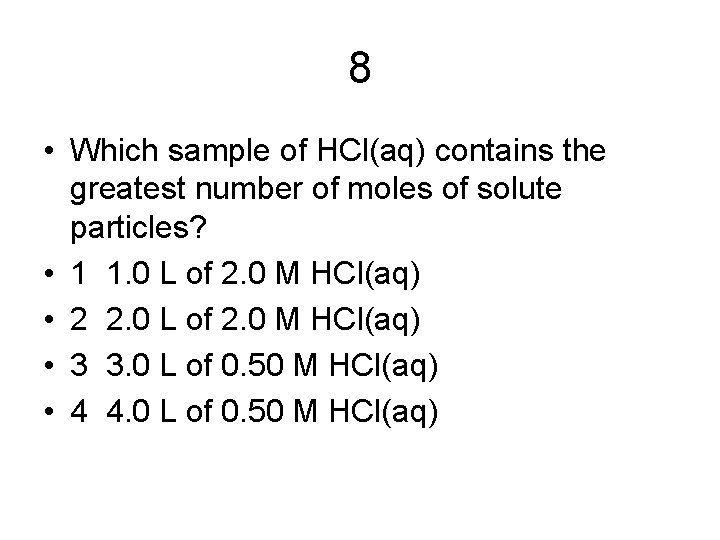 8 • Which sample of HCl(aq) contains the greatest number of moles of solute