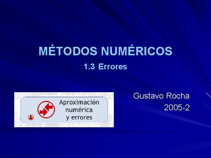 MÉTODOS NUMÉRICOS 1. 3 Errores Gustavo Rocha 2005 -2 