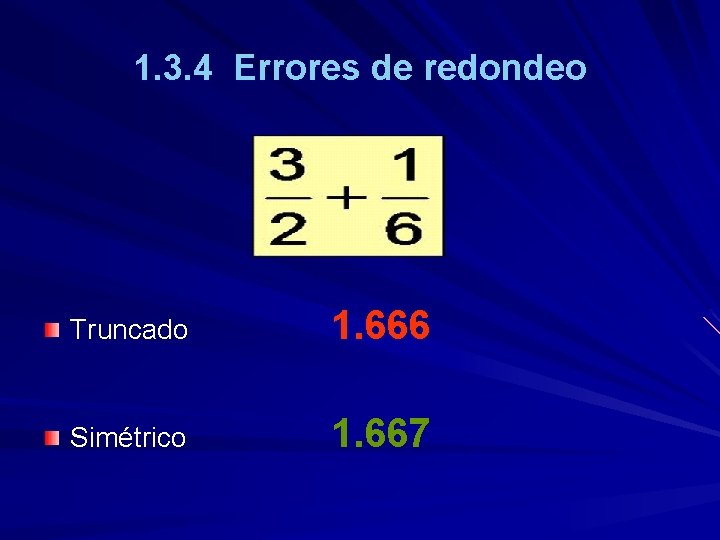 1. 3. 4 Errores de redondeo Truncado 1. 666 Simétrico 1. 667 