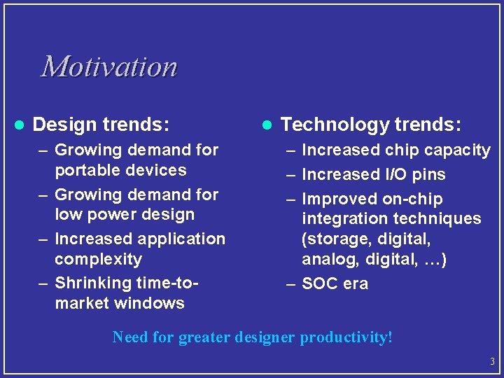 Motivation l Design trends: – Growing demand for portable devices – Growing demand for