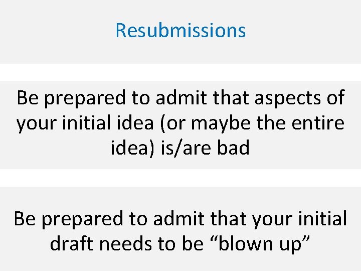 Resubmissions Be prepared to admit that aspects of your initial idea (or maybe the