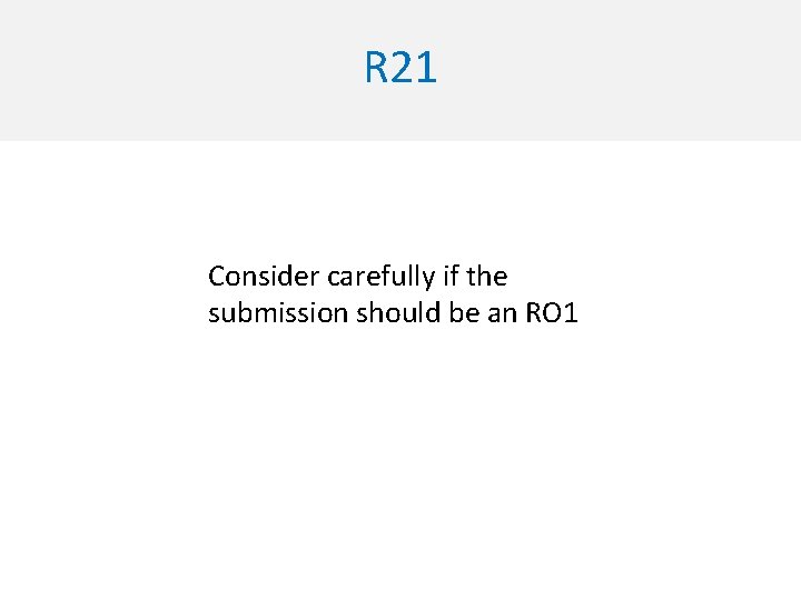 R 21 Consider carefully if the submission should be an RO 1 