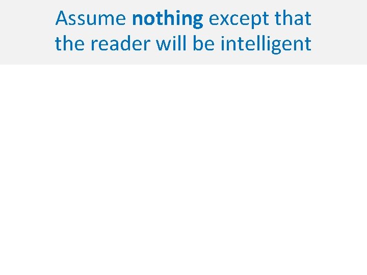 Assume nothing except that the reader will be intelligent 