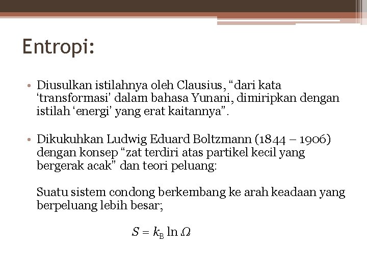 Entropi: • Diusulkan istilahnya oleh Clausius, “dari kata ‘transformasi’ dalam bahasa Yunani, dimiripkan dengan