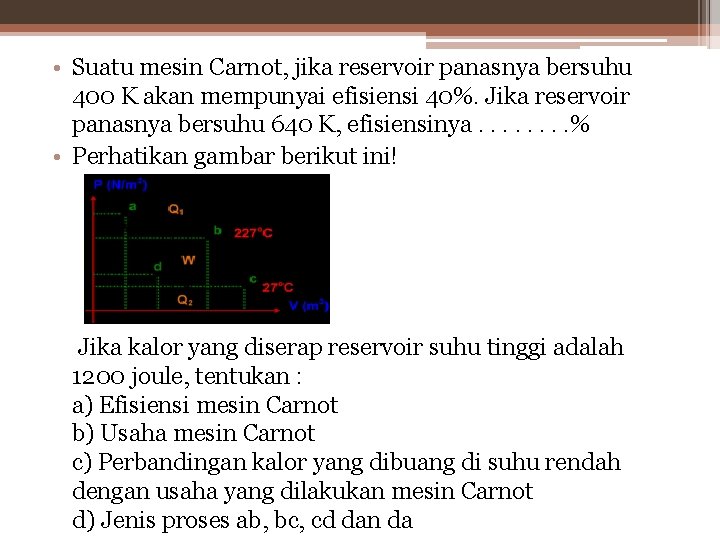  • Suatu mesin Carnot, jika reservoir panasnya bersuhu 400 K akan mempunyai efisiensi