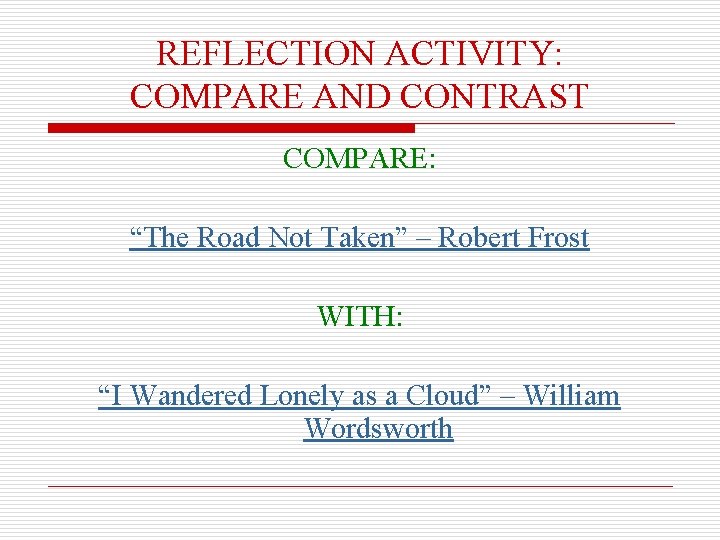 REFLECTION ACTIVITY: COMPARE AND CONTRAST COMPARE: “The Road Not Taken” – Robert Frost WITH: