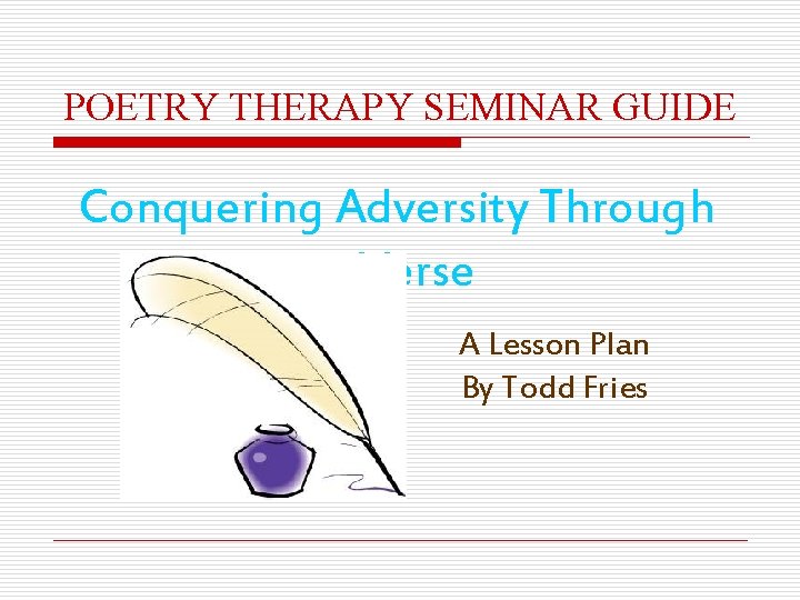 POETRY THERAPY SEMINAR GUIDE Conquering Adversity Through Verse A Lesson Plan By Todd Fries
