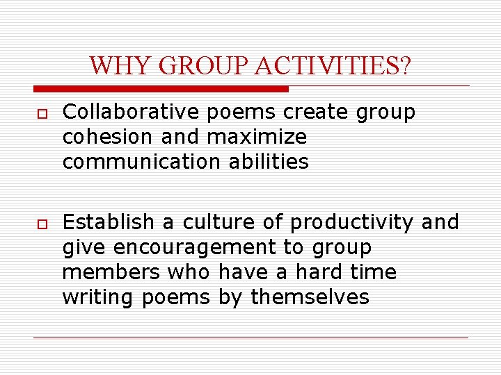 WHY GROUP ACTIVITIES? o o Collaborative poems create group cohesion and maximize communication abilities